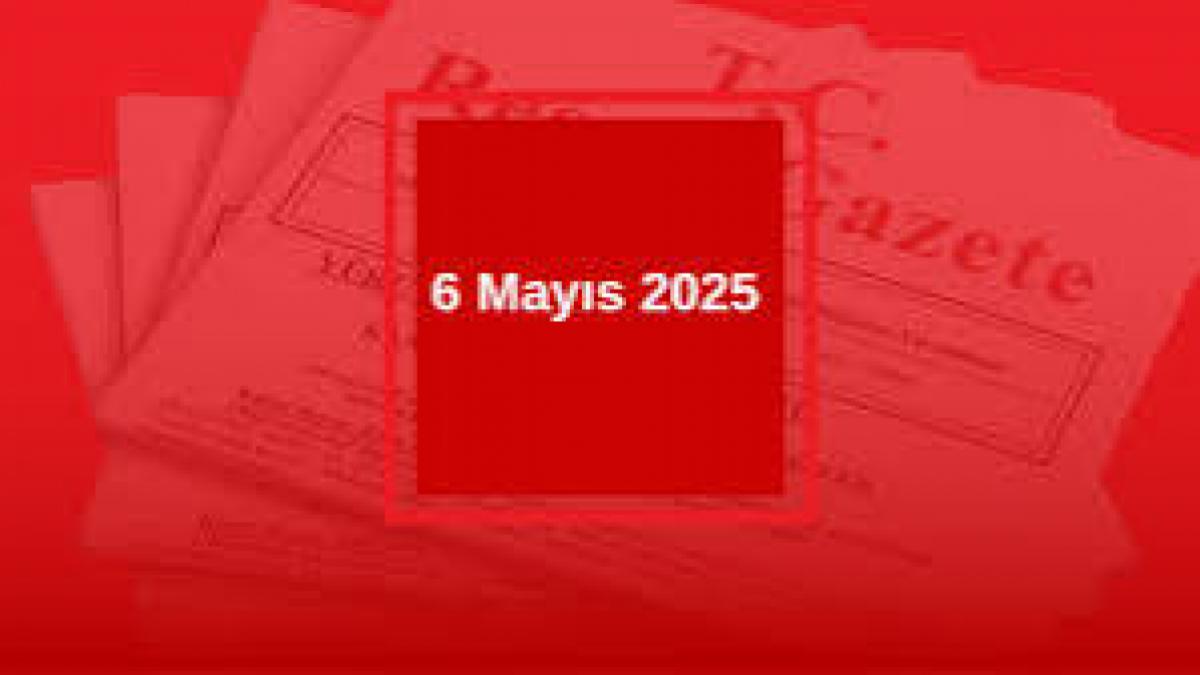 6 Mayıs 2025 tarihinde Türkiye'de hukuk alanında öne çıkan gelişmeler